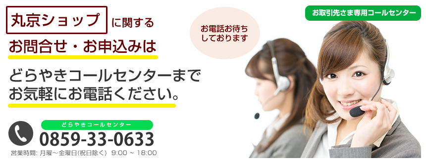 丸京ショップに関するお問合せ・お申込みは、どらやきコールセンターまでお気軽にお電話ください。