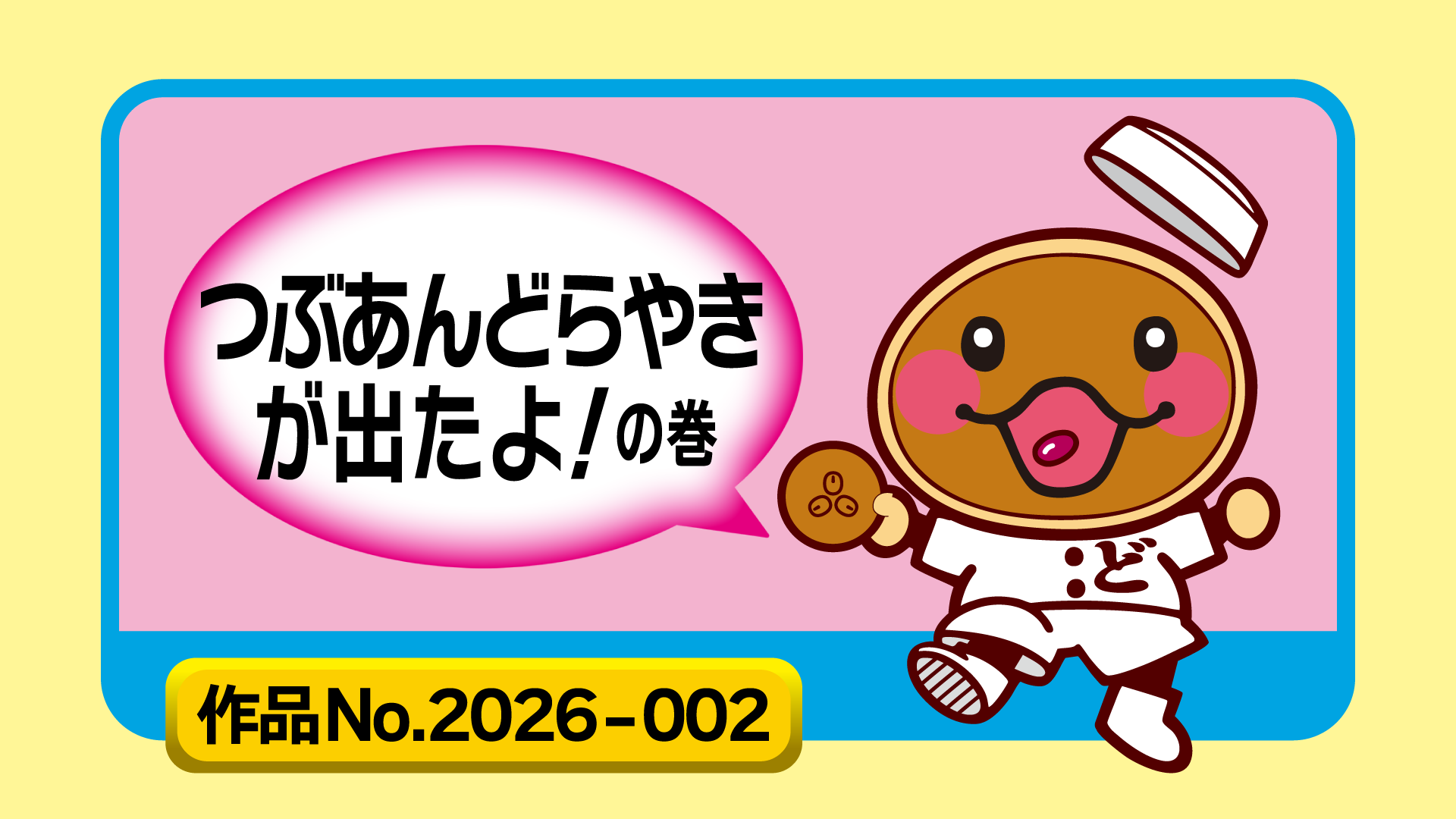 つぶあんどらやきが出たよ！の巻 (作品No.2026-002)